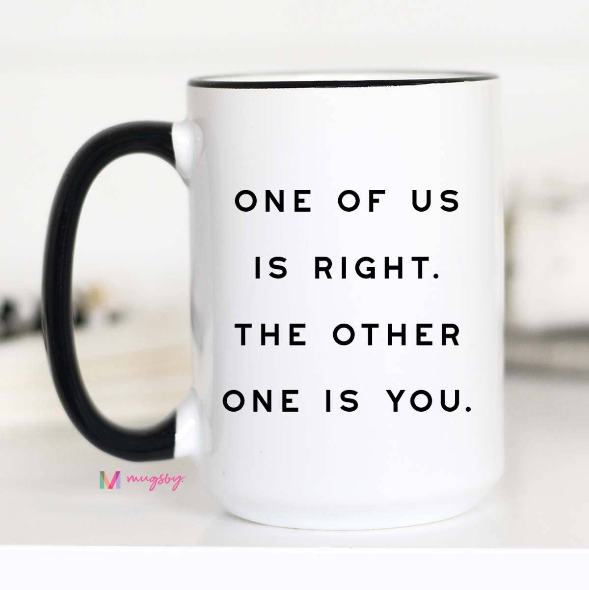 One of Us is Right Funny Coffee Mug, Snarky Mug, Sarcastic: 11oz