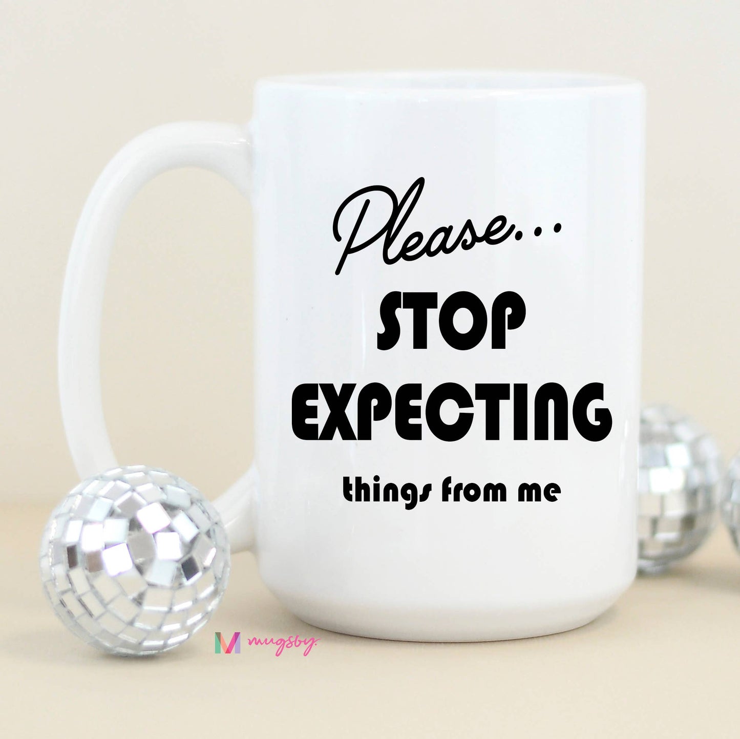 Please Stop Expecting Things Funny Coffee Mug: All White / 11oz
