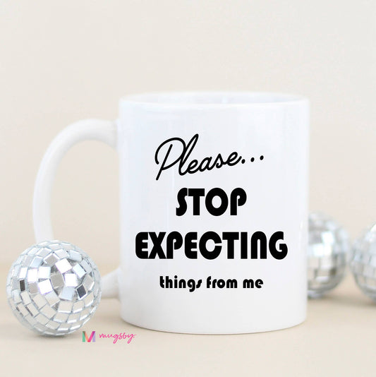 Please Stop Expecting Things Funny Coffee Mug: All White / 11oz